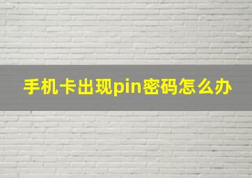 手机卡出现pin密码怎么办