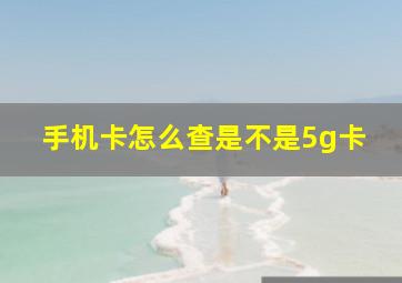 手机卡怎么查是不是5g卡