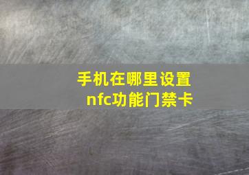 手机在哪里设置nfc功能门禁卡