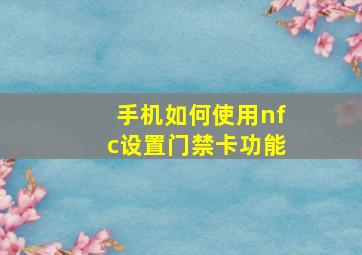 手机如何使用nfc设置门禁卡功能