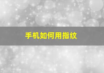 手机如何用指纹