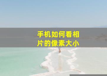 手机如何看相片的像素大小