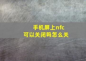 手机屏上nfc可以关闭吗怎么关