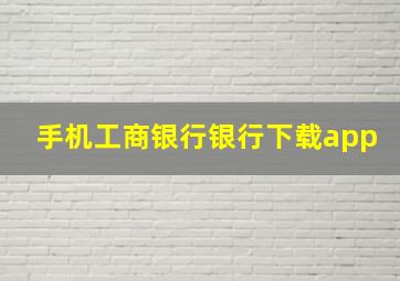 手机工商银行银行下载app