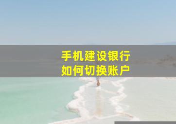 手机建设银行如何切换账户