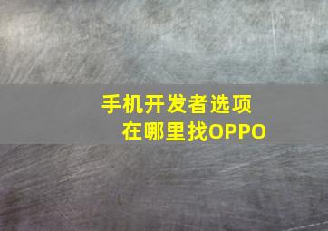 手机开发者选项在哪里找OPPO