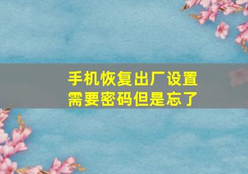 手机恢复出厂设置需要密码但是忘了