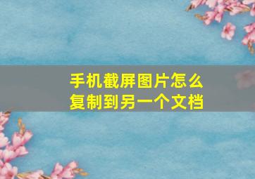 手机截屏图片怎么复制到另一个文档