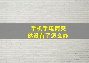 手机手电筒突然没有了怎么办