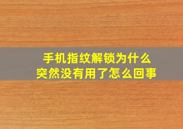 手机指纹解锁为什么突然没有用了怎么回事