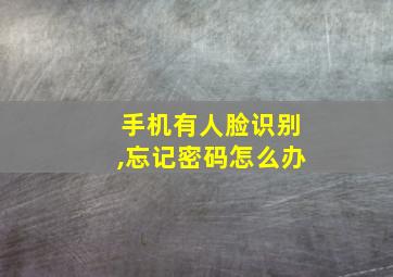 手机有人脸识别,忘记密码怎么办