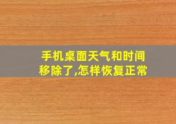 手机桌面天气和时间移除了,怎样恢复正常