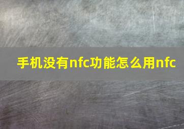 手机没有nfc功能怎么用nfc