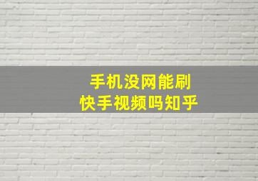 手机没网能刷快手视频吗知乎