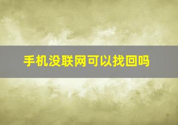 手机没联网可以找回吗