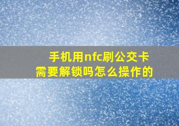 手机用nfc刷公交卡需要解锁吗怎么操作的