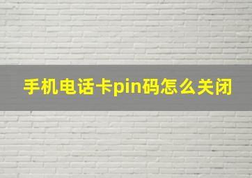 手机电话卡pin码怎么关闭