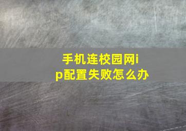 手机连校园网ip配置失败怎么办