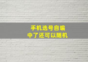 手机选号自编中了还可以随机