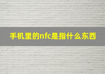 手机里的nfc是指什么东西