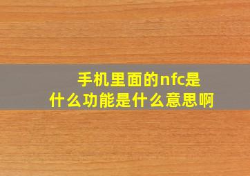 手机里面的nfc是什么功能是什么意思啊