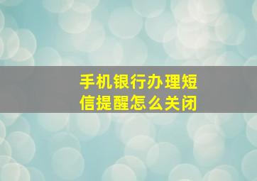 手机银行办理短信提醒怎么关闭