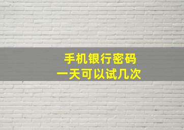 手机银行密码一天可以试几次