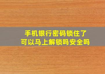 手机银行密码锁住了可以马上解锁吗安全吗