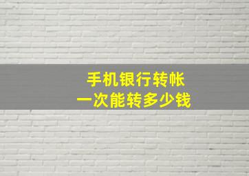 手机银行转帐一次能转多少钱