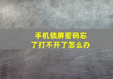 手机锁屏密码忘了打不开了怎么办