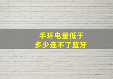 手环电量低于多少连不了蓝牙