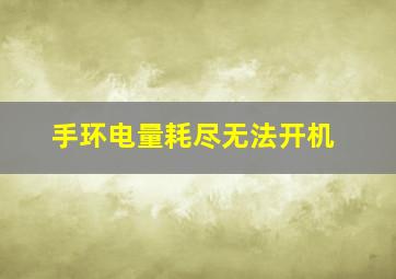 手环电量耗尽无法开机