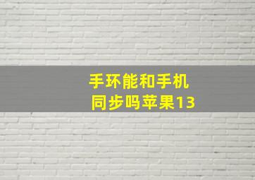 手环能和手机同步吗苹果13