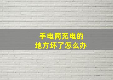 手电筒充电的地方坏了怎么办