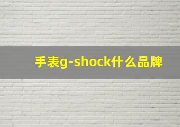 手表g-shock什么品牌