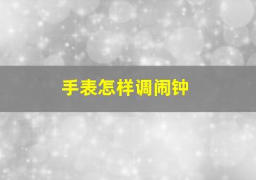 手表怎样调闹钟