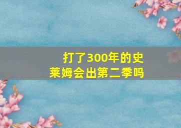 打了300年的史莱姆会出第二季吗