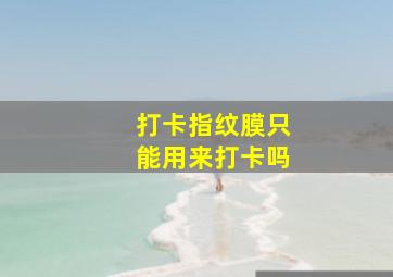 打卡指纹膜只能用来打卡吗