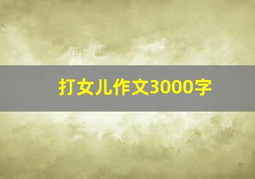 打女儿作文3000字