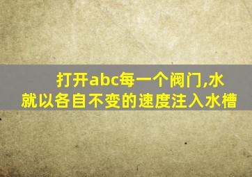 打开abc每一个阀门,水就以各自不变的速度注入水槽