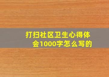 打扫社区卫生心得体会1000字怎么写的