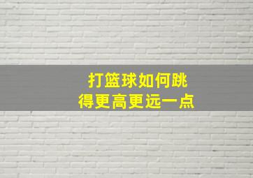 打篮球如何跳得更高更远一点