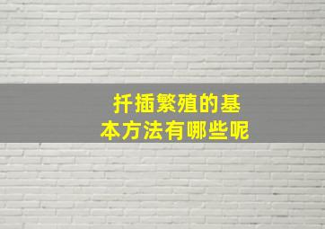 扦插繁殖的基本方法有哪些呢