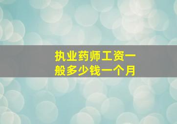 执业药师工资一般多少钱一个月