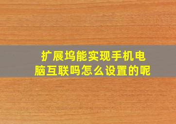 扩展坞能实现手机电脑互联吗怎么设置的呢