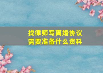 找律师写离婚协议需要准备什么资料