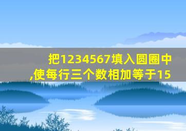 把1234567填入圆圈中,使每行三个数相加等于15