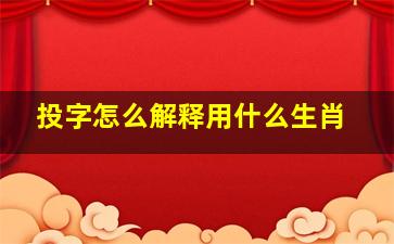 投字怎么解释用什么生肖