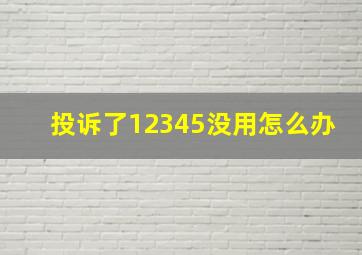 投诉了12345没用怎么办