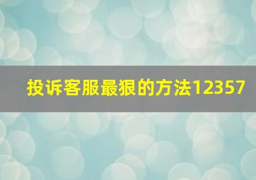 投诉客服最狠的方法12357